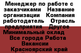 Менеджер по работе с заказчиками › Название организации ­ Компания-работодатель › Отрасль предприятия ­ Другое › Минимальный оклад ­ 1 - Все города Работа » Вакансии   . Красноярский край,Бородино г.